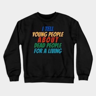 I Tell young people About Dead people For a living Crewneck Sweatshirt